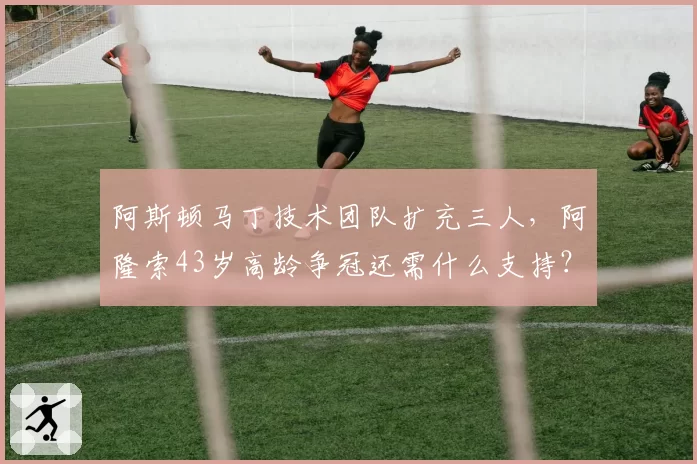 阿斯顿马丁技术团队扩充三人，阿隆索43岁高龄争冠还需什么支持？